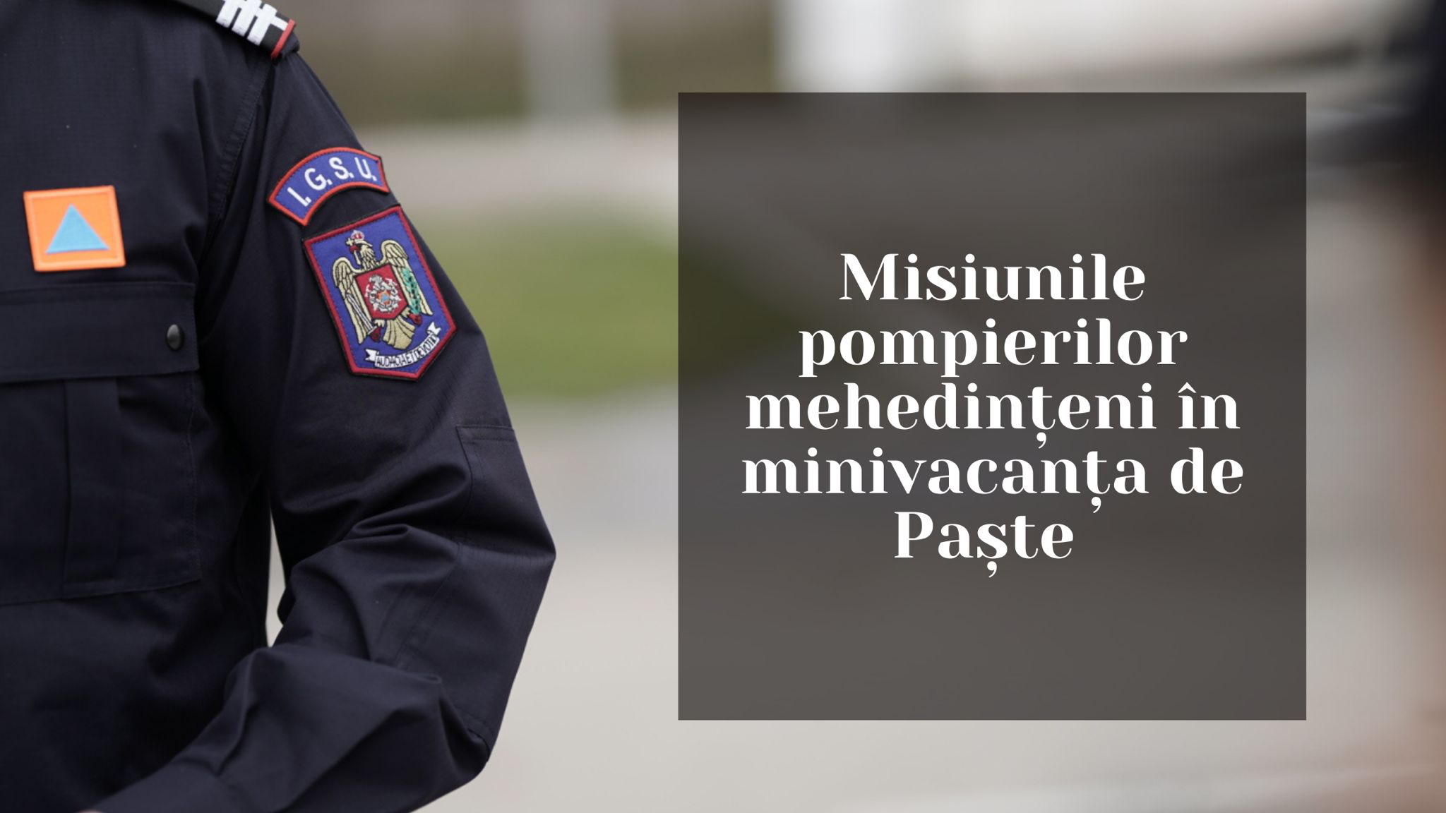 Misiunile pompierilor mehedințeni, în minivacanța de Paște