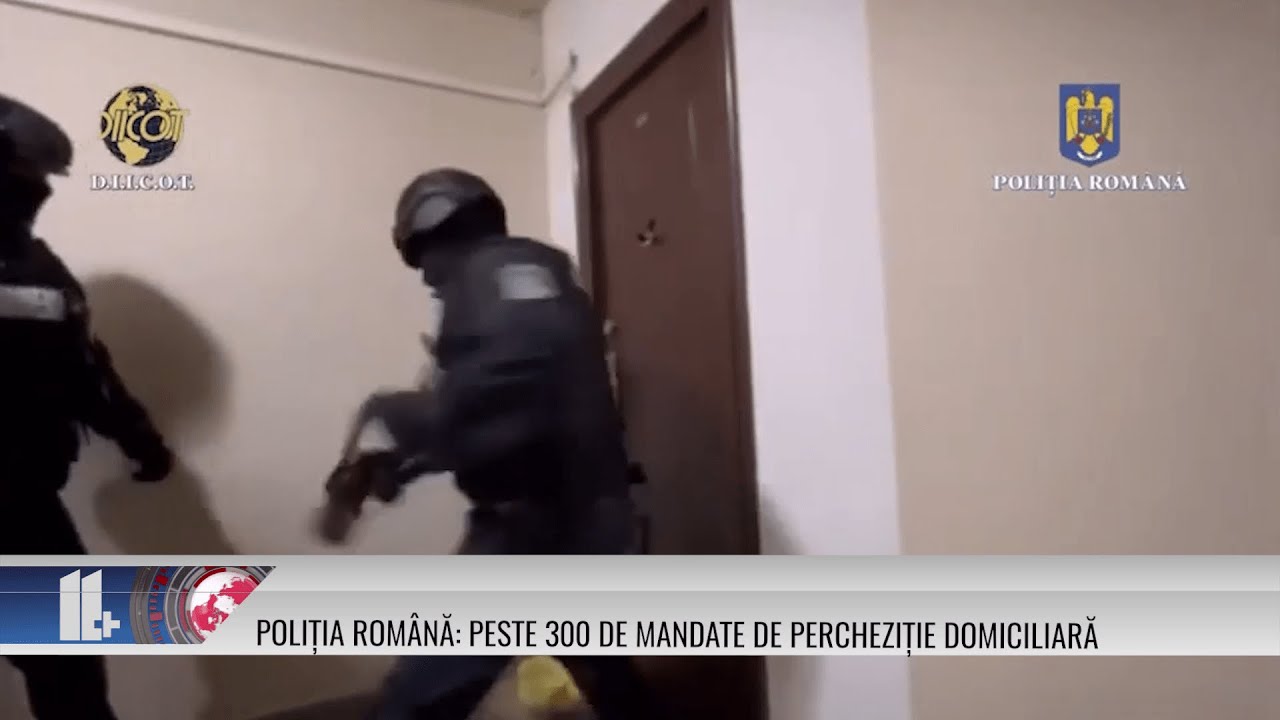 11 PLUS – Poliția Română: peste 300 de mandate de percheziție domiciliară