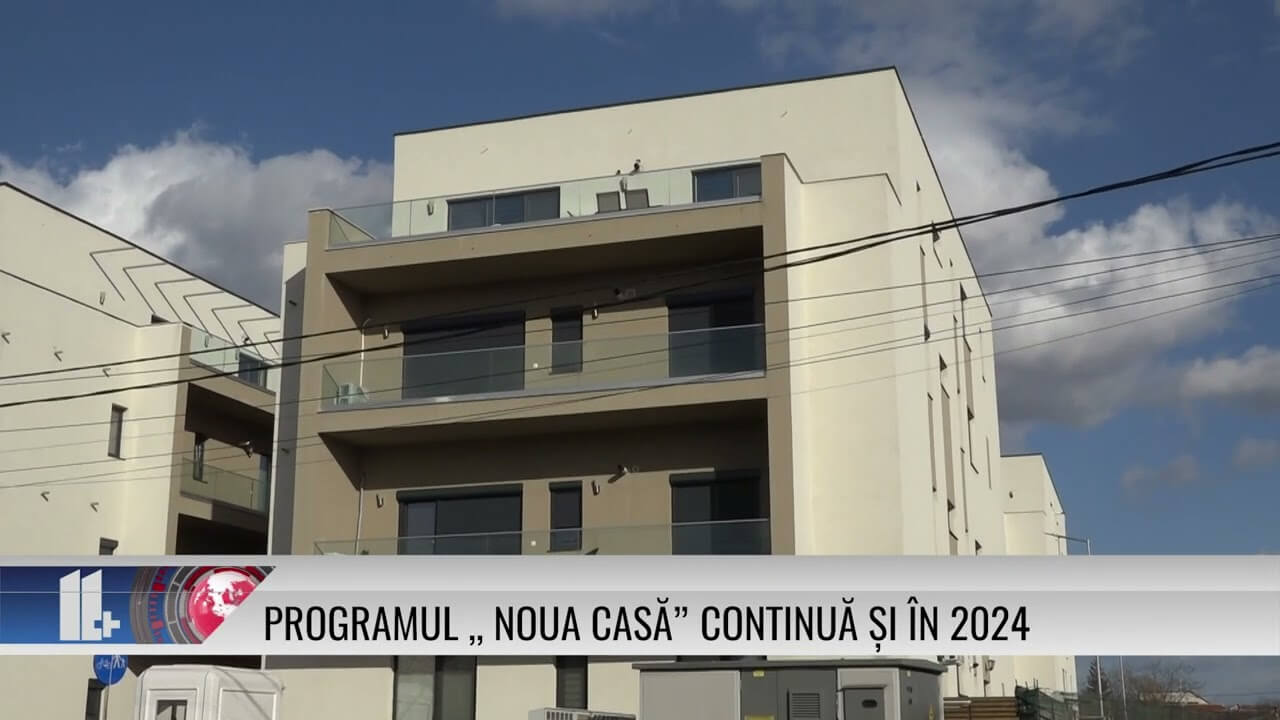 11 PLUS – Programul ,, Noua Casă” continuă și în 2024